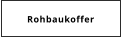 Rohbaukoffer